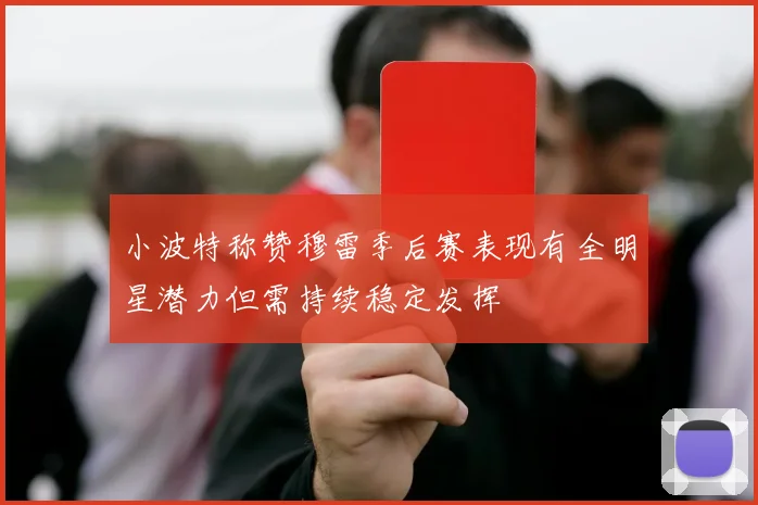 小波特称赞穆雷季后赛表现有全明星潜力但需持续稳定发挥