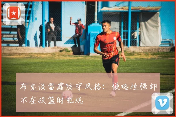 布克谈雷霆防守风格：侵略性强却不在投篮时犯规